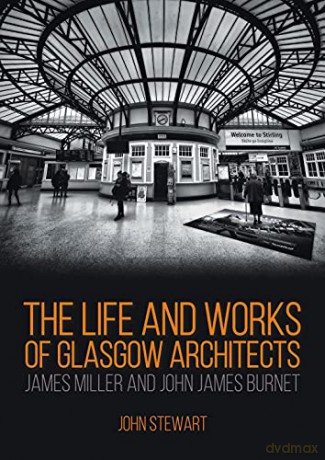 The Life and Works of Glasgow Architects James Miller and John James Burnet - John Stewart FRIBA FRSA [KSIĄŻKA]