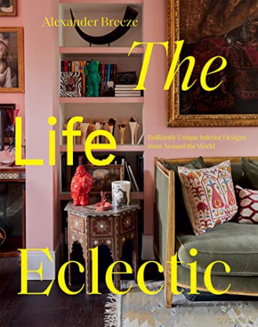 The Life Eclectic: Brilliantly Unique Interior Designs from Around the World - Alexander Breeze [KSIĄŻKA]