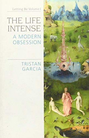 The Life Intense: A Modern Obsession: 1 (Speculative Realism) - Tristan Garcia [KSIĄŻKA]