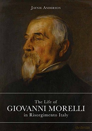 The Life of Giovanni Morelli in Risorgimento Italy - Jaynie Anderson [KSIĄŻKA]
