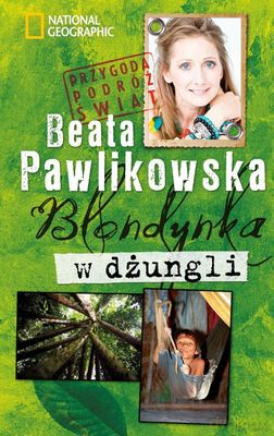 Blondynka W Dżungli Przygoda Podróż Świat (twarda) - Beata Pawlikowska [KSIĄŻKA]