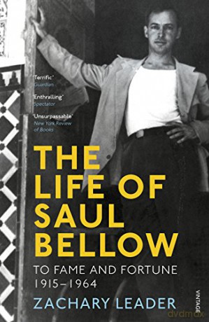 The Life of Saul Bellow: To Fame and Fortune, 1915-1964 - Zachary Leader [KSIĄŻKA]