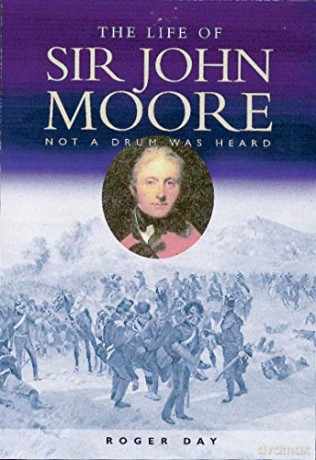 The Life of Sir John Moore: Not a Drum was Heard - Roger Day [KSIĄŻKA]