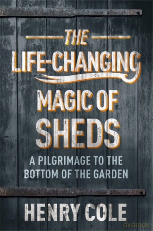The Life-Changing Magic of Sheds - Henry Cole [KSIĄŻKA]