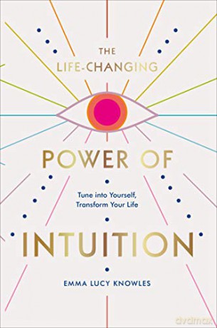 The Life-Changing Power of Intuition: Tune into Yourself, Transform Your Life - Emma Lucy Knowles [KSIĄŻKA]