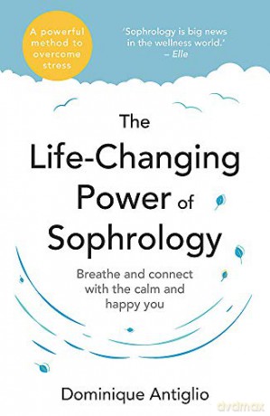 The Life-Changing Power of Sophrology: A practical guide to reducing stress and living up to your full potential - Dominique Antiglio [KSIĄŻKA]
