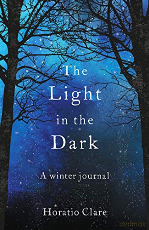 The Light in the Dark: A Winter Journal - A journey towards hope - Horatio Clare [KSIĄŻKA]