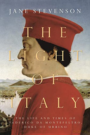 The Light of Italy: The Life and Times of Federico da Montefeltro, Duke of Urbino - Jane Stevenson [KSIĄŻKA]