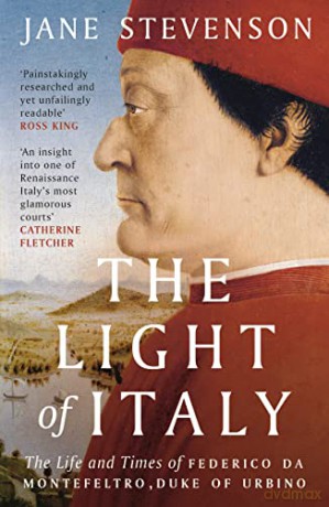 The Light of Italy: The Life and Times of Federico da Montefeltro, Duke of Urbino - Jane Stevenson [KSIĄŻKA]