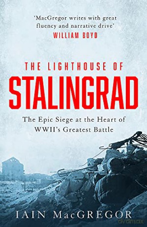 The Lighthouse of Stalingrad: The Hidden Truth at the Centre of WWII's Greatest Battle - Iain MacGregor [KSIĄŻKA]