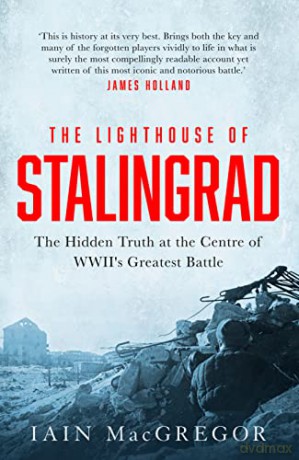 The Lighthouse of Stalingrad: The Hidden Truth at the Centre of WWII's Greatest Battle - Iain MacGregor [KSIĄŻKA]