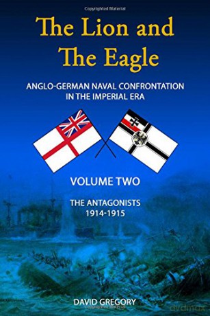 The Lion and the Eagle: Volume 2 (The Lion and the Eagle: Anglo-German Naval Confrontation in the Imperial Era - 1914-1915) - David J. Gregory [KSIĄŻKA]