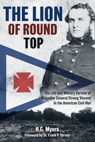 The Lion of Round Top: The Life and Military Service of Brigadier General Strong Vincent in the American Civil War - H. G. Myers [KSIĄŻKA]