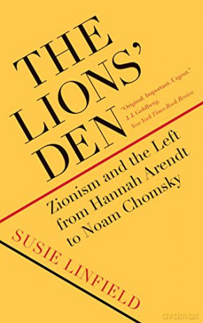 The Lions' Den: Zionism and the Left from Hannah Arendt to Noam Chomsky - Susie Linfield [KSIĄŻKA]