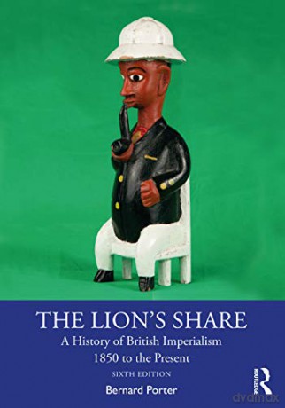The Lion's Share: A History of British Imperialism 1850 to the Present - Bernard Porter [KSIĄŻKA]