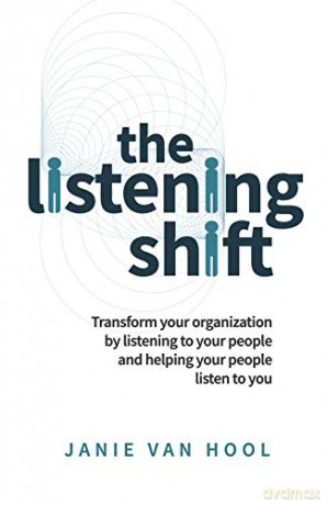The Listening Shift: Transform your organization by listening to your people and helping your people listen to you. - Janie van Hool [KSIĄŻKA]