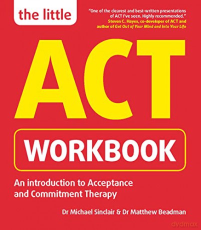 The Little ACT Workbook: An Introduction to Acceptance and Commitment Therapy: a mindfulness- based guide for leading a full and meaningful life - Dr. Michael Sinclair [KSIĄŻKA]