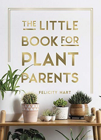The Little Book for Plant Parents: Simple Tips to Help You Grow Your Own Urban Jungle - Felicity Hart [KSIĄŻKA]