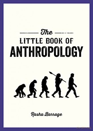 The Little Book of Anthropology: A Pocket Guide to the Study of What Makes Us Human - Rasha Barrage [KSIĄŻKA]