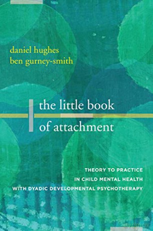 The Little Book of Attachment: Theory to Practice in Child Mental Health: Theory to Practice in Child Mental Health with Dyadic Developmental Psychotherapy - Ben Gurney-smith [KSIĄŻKA]