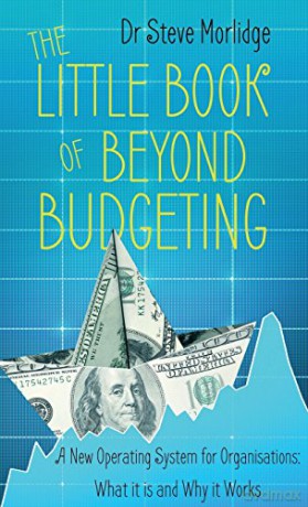 The Little Book of Beyond Budgeting: A New Operating System for Organisations: What it is and Why it Works - Steve Morlidge [KSIĄŻKA]