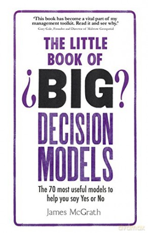 The Little Book of Big Decision Models: The 70 most useful models to help you say Yes or No - James McGrath [KSIĄŻKA]