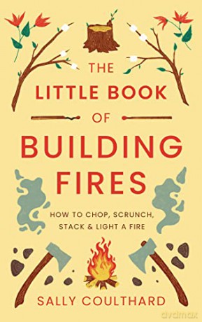 The Little Book of Building Fires: How to Chop, Scrunch, Stack and Light a Fire - Sally Coulthard [KSIĄŻKA]