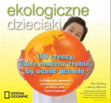 Ekologiczne Dzieciaki 100 Rzeczy Które Możesz Zrobić By Ocalić Planetę - Kim Mckay, Jenny Bonnin [KSIĄŻKA]