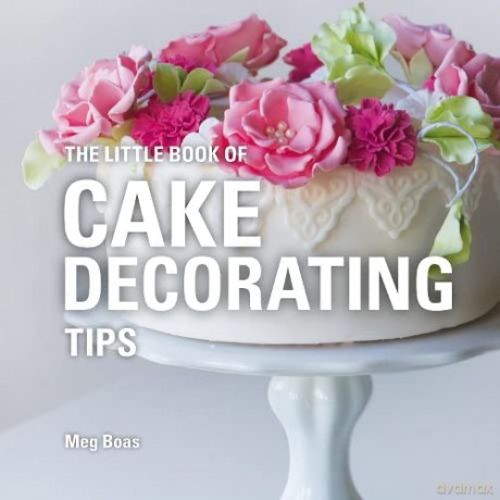 The Little Book of Cake Decorating Tips (Little Books of Tips) - Meg Boas [KSIĄŻKA]