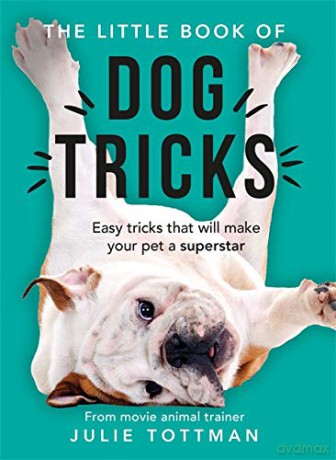 The Little Book of Dog Tricks: Easy tricks that will give your pet the spotlight they deserve - Julie Tottman [KSIĄŻKA]