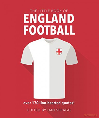 The Little Book of England Football: More than 170 quotes celebrating the Three Lions - Iain Spragg [KSIĄŻKA]