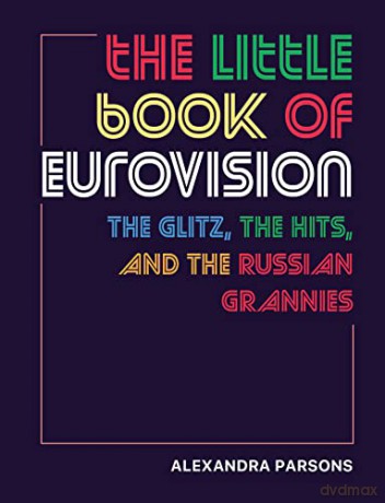 The Little Book of Eurovision: The glitz, the hits, and the Russian grannies - Alexandra Parsons [KSIĄŻKA]