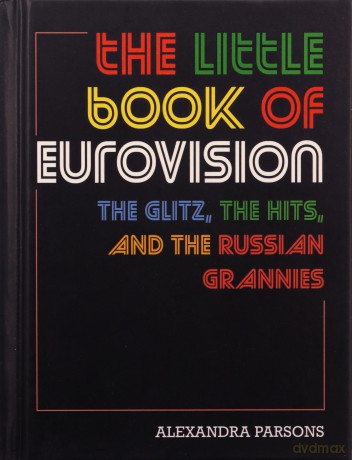 The Little Book of Eurovision: The glitz, the hits, and the Russian grannies - Alexandra Parsons [KSIĄŻKA]