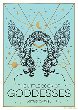 The Little Book of Goddesses: An Empowering Introduction to Glorious Goddesses - Astrid Carvel [KSIĄŻKA]