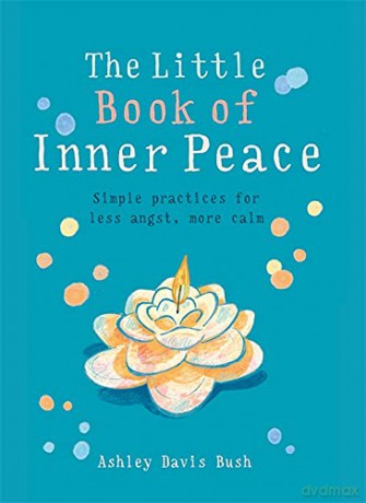 The Little Book of Inner Peace: Simple Practices for Less Angst, More Calm (The Gaia Little Books Series) - Ashley Davis Bush [KSIĄŻKA]