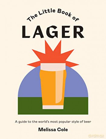 The Little Book of Lager: A guide to the world's most popular style of beer - Melissa Cole [KSIĄŻKA]