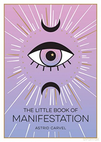The Little Book of Manifestation: A Beginner's Guide to Manifesting Your Dreams and Desires - Astrid Carvel [KSIĄŻKA]