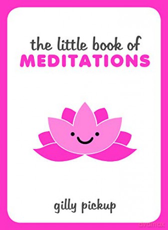The Little Book of Meditations: Practical Advice, Useful Meditations and Calming Quotes to Help You Find Peace - Gilly Pickup [KSIĄŻKA]