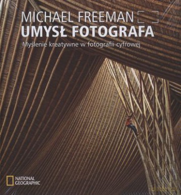 Umysł Fotografa Myślenie Kreatywne W Fotografii Cyfrowej - Michael Freeman [KSIĄŻKA]