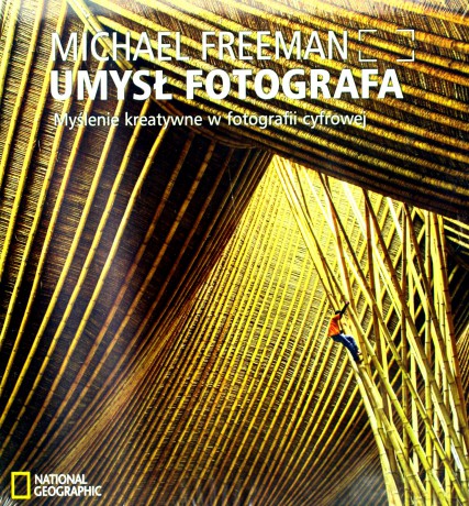 Umysł Fotografa Myślenie Kreatywne W Fotografii Cyfrowej - Michael Freeman [KSIĄŻKA]