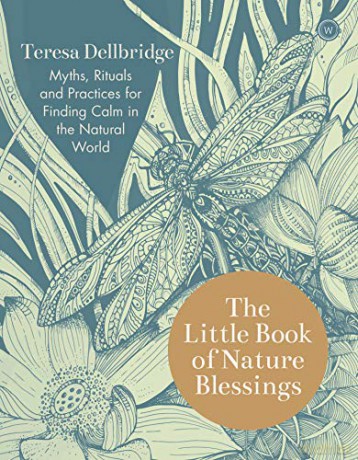The Little Book of Nature Blessings: Myths, Rituals and Practices for Finding Calm in the Natural World - Teresa Dellbridge [KSIĄŻKA]