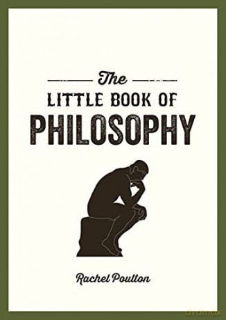 The Little Book of Philosophy: An Introduction to the Key Thinkers and Theories You Need to Know - Rachel Poulton [KSIĄŻKA]