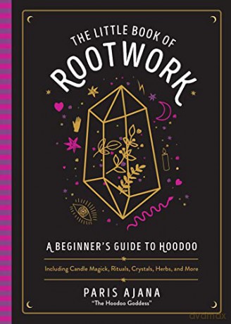 The Little Book of Rootwork: A Beginner's Guide to Hoodoo - Including Candle Magic, Rituals, Crystals, Herbs, and More - Paris Ajana [KSIĄŻKA]