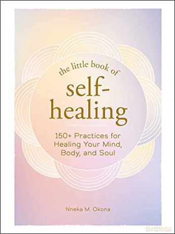 The Little Book of Self-Healing: 150+ Practices for Healing Your Mind, Body, and Soul - Nneka M. Okona [KSIĄŻKA]