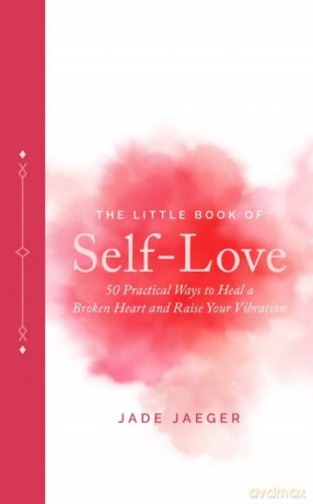 The Little Book of Self-Love: 50 Practical Ways to Heal a Broken Heart and Raise Your Vibration - Jade Jaeger [KSIĄŻKA]
