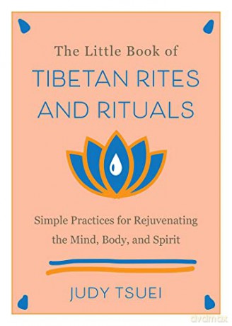 The Little Book Of Tibetan Rites And Rituals: Simple Practices for Rejuvenating the Mind, Body, and Spirit - Judy Tsuei [KSIĄŻKA]