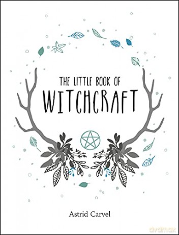 The Little Book of Witchcraft: A Beginner's Guide to White Witchcraft and Spells for Every Occasion - Astrid Carvel [KSIĄŻKA]