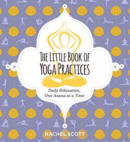 The Little Book of Yoga Practices: Daily Relaxations One Asana at a Time - Rachel Scott [KSIĄŻKA]
