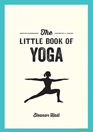 The Little Book of Yoga: Illustrated Poses to Strengthen Your Body, De-Stress and Improve Your Health - Eleanor Hall [KSIĄŻKA]