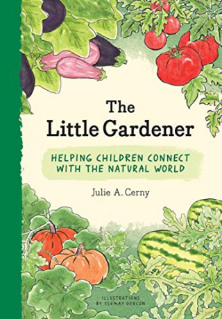 The Little Gardener: Helping Children Connect with the Natural World: 1 - Julie Cerny [KSIĄŻKA]